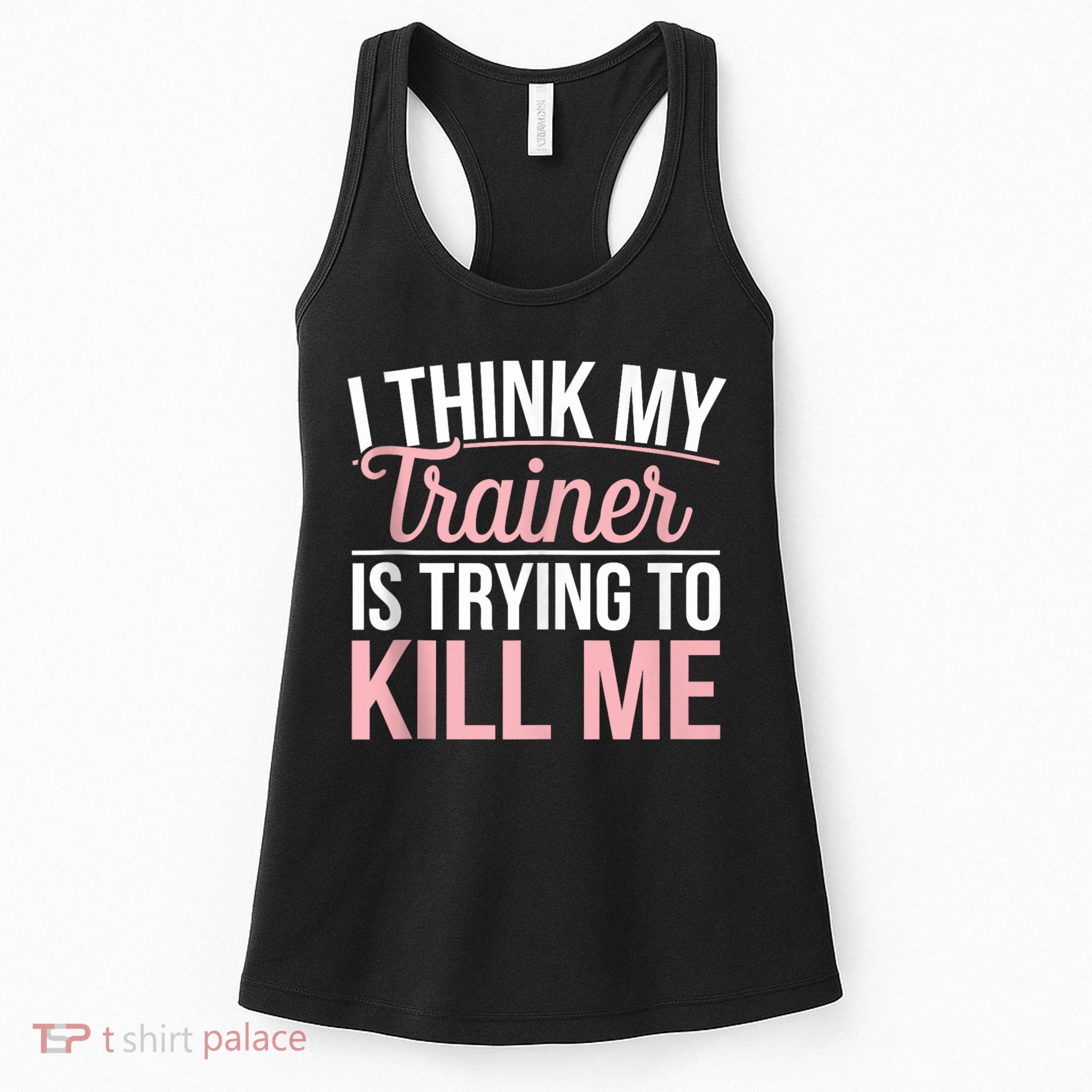 I Think My Trainer Is Trying To Kill Me Funny Gym Women's Tank Top