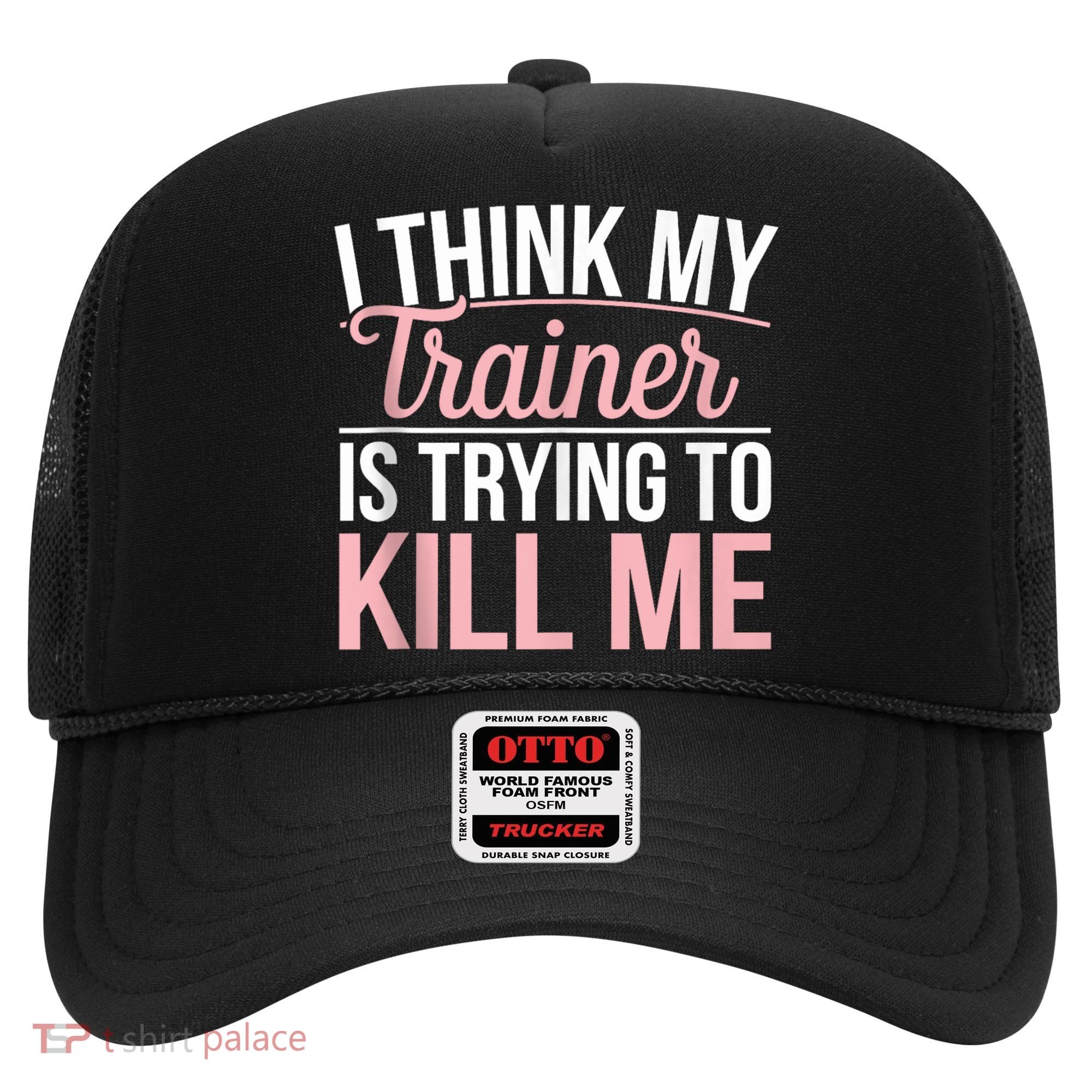 I Think My Trainer Is Trying To Kill Me Funny Gym Hat