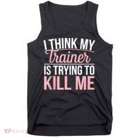 I Think My Trainer Is Trying To Kill Me Funny Gym Tank Top thumb 0