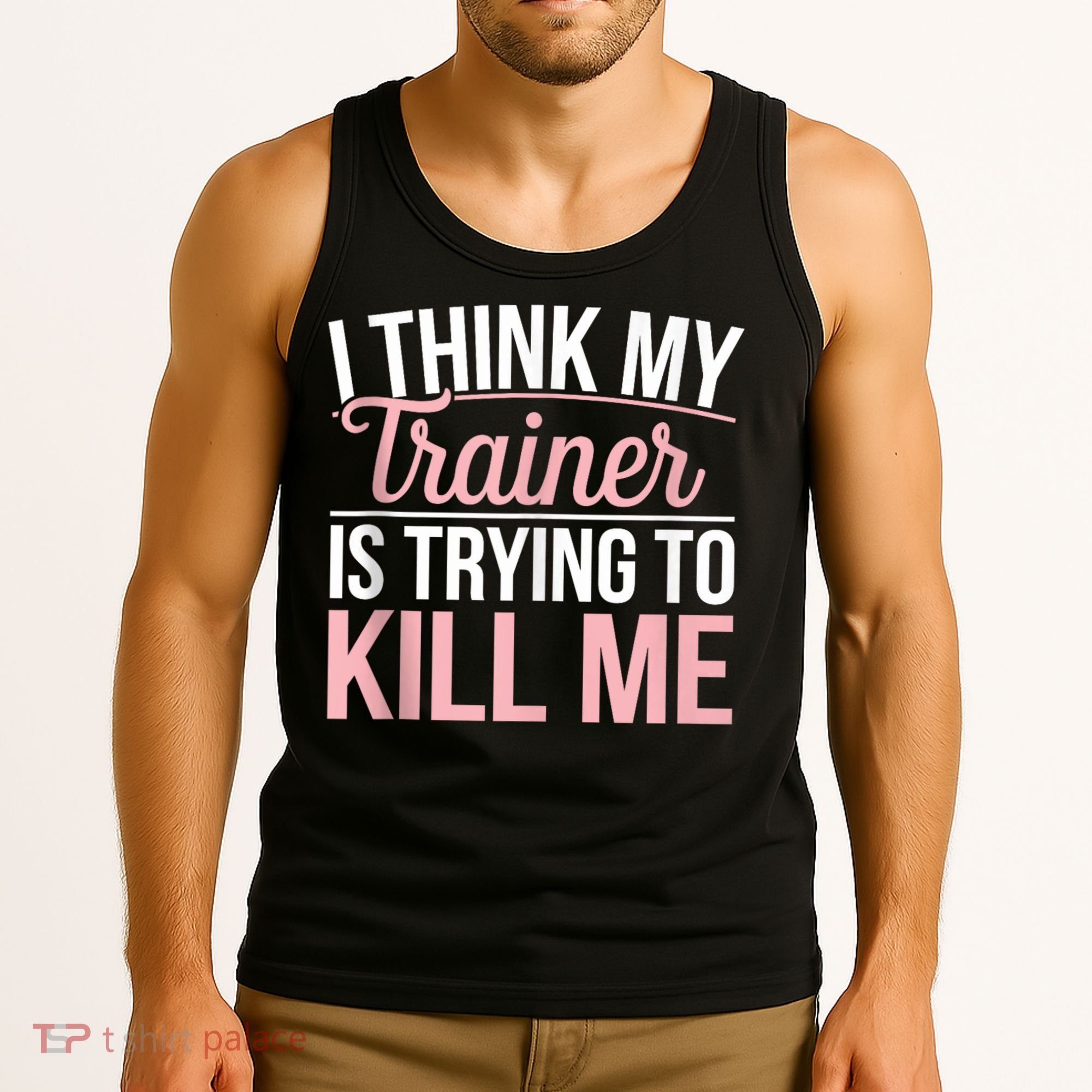 I Think My Trainer Is Trying To Kill Me Funny Gym Tank Top