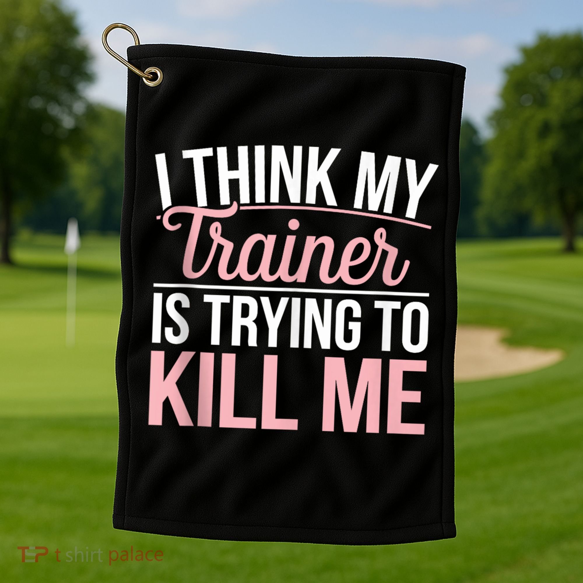 I Think My Trainer Is Trying To Kill Me Funny Gym Golf Towel