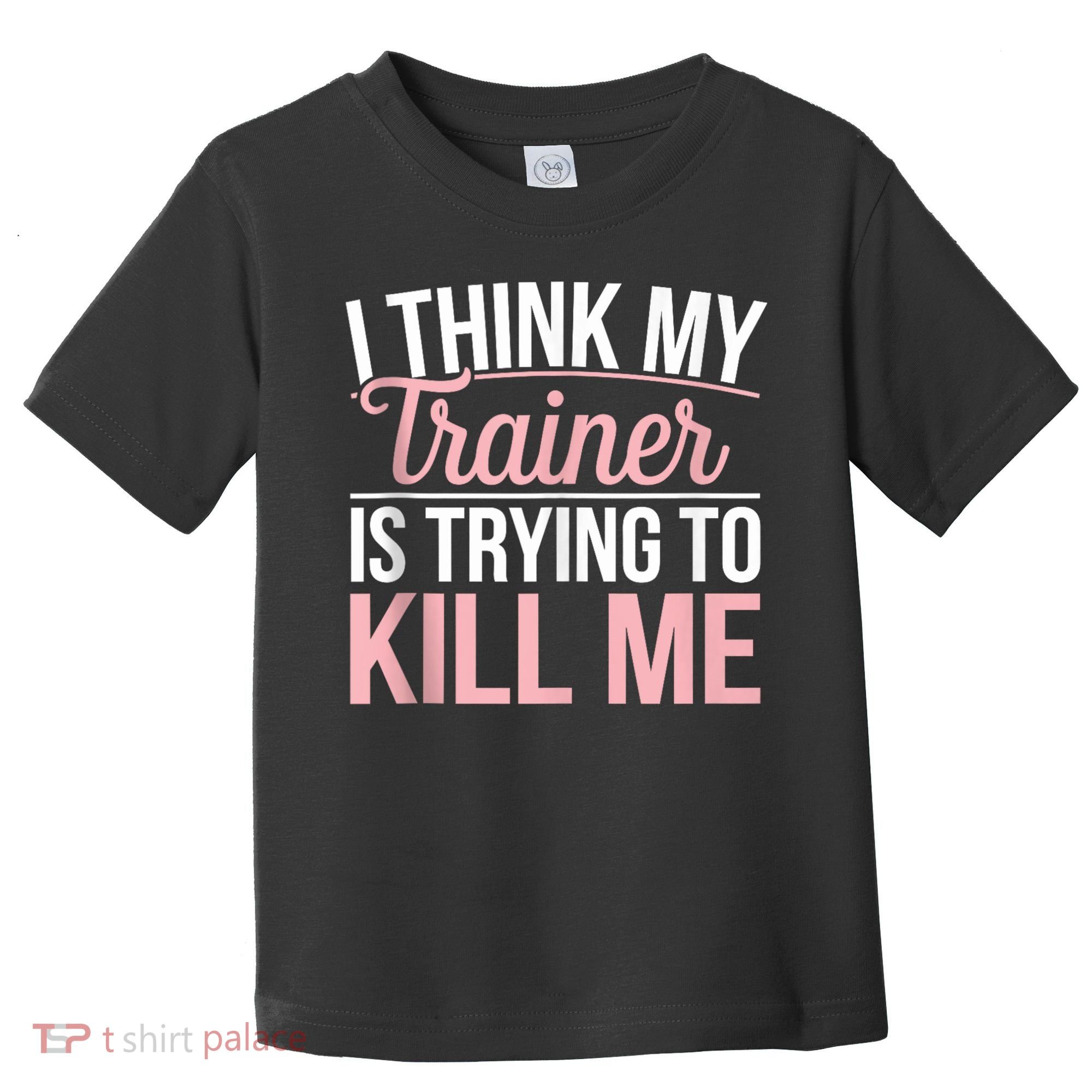 I Think My Trainer Is Trying To Kill Me Funny Gym Toddler T-Shirt