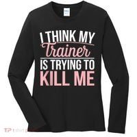 I Think My Trainer Is Trying To Kill Me Funny Gym Women's Long Sleeve Shirt thumb 0