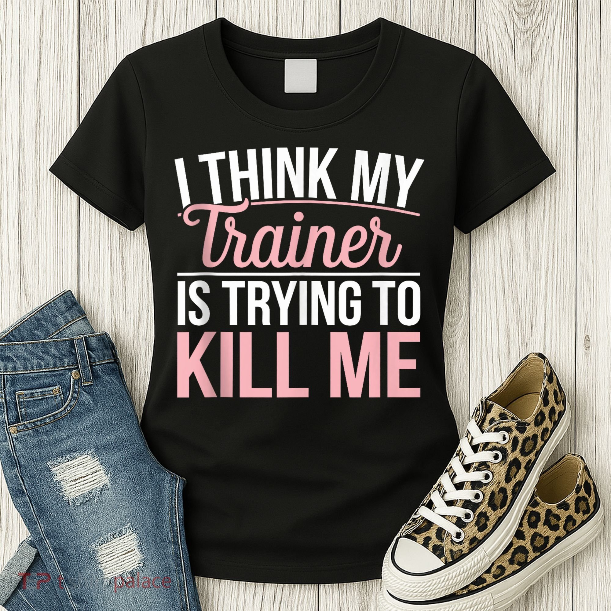 I Think My Trainer Is Trying To Kill Me Funny Gym Women's T-Shirt