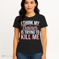 I Think My Trainer Is Trying To Kill Me Funny Gym Women's T-Shirt thumb 4