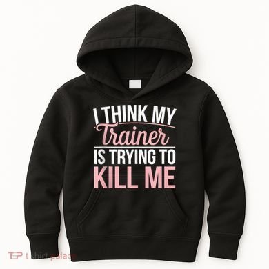 I Think My Trainer Is Trying To Kill Me Funny Gym Kids Hoodie