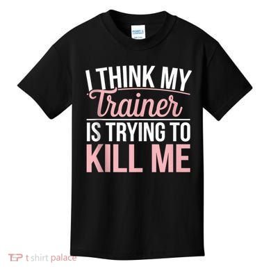 I Think My Trainer Is Trying To Kill Me Funny Gym Kids T-Shirt