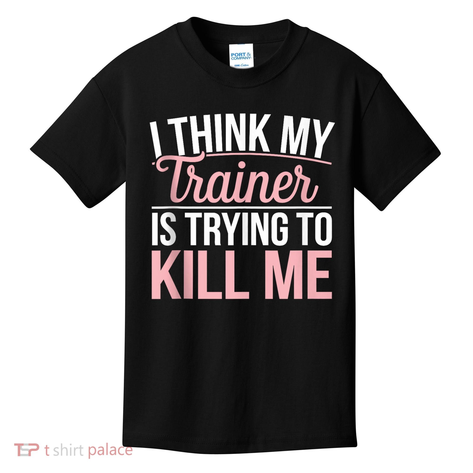 I Think My Trainer Is Trying To Kill Me Funny Gym Kids T-Shirt