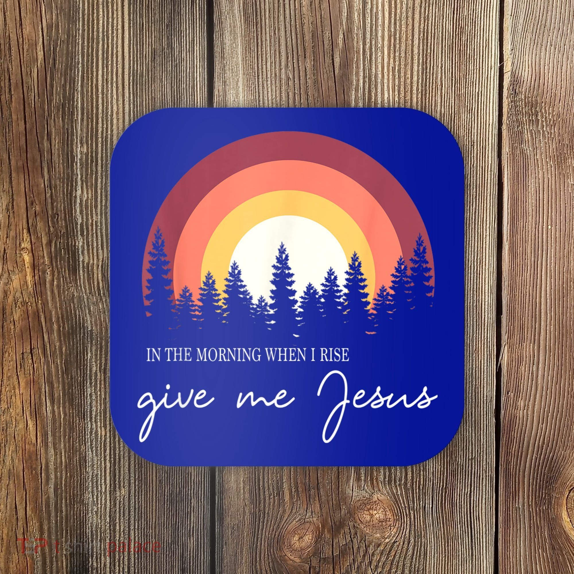 In The Morning When I Rise Give Me Jesus Coaster