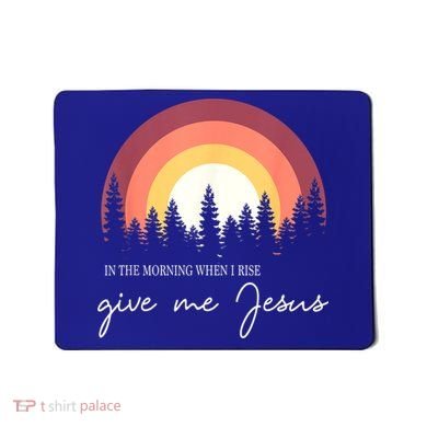 In The Morning When I Rise Give Me Jesus Mousepad