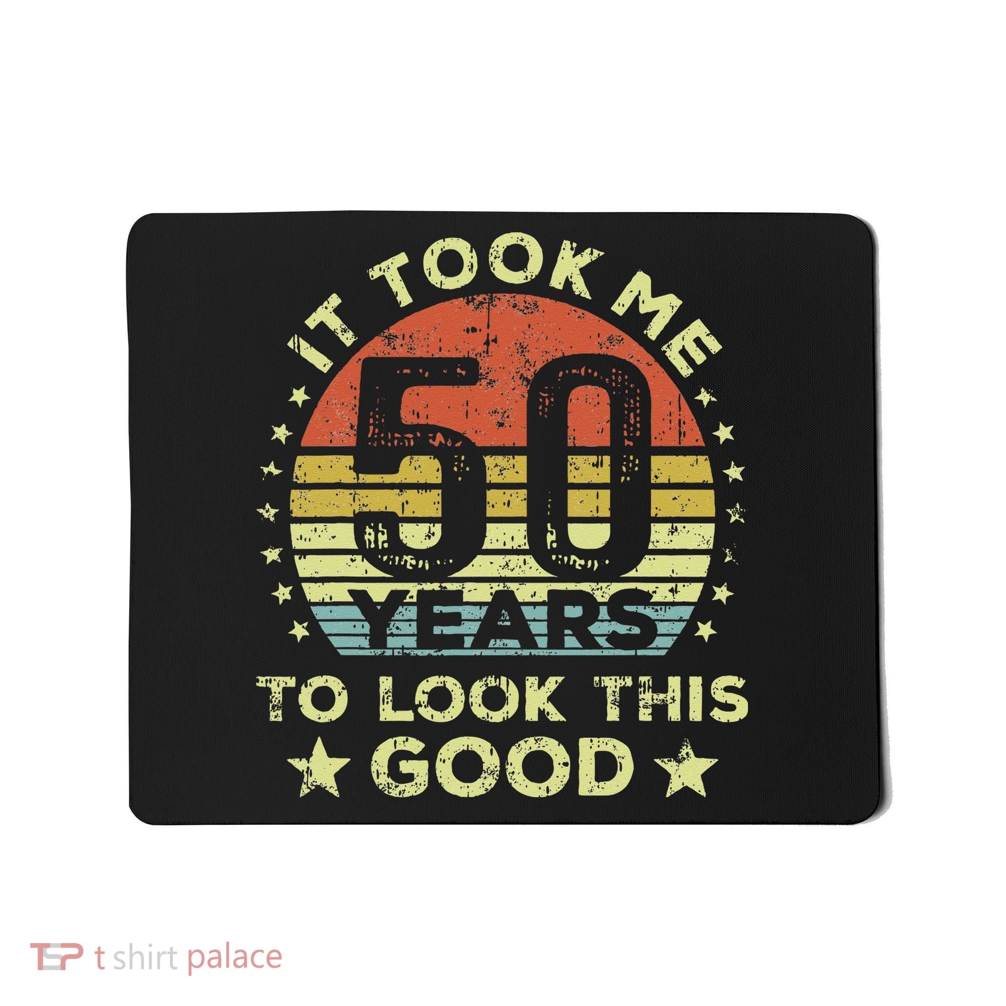 It Took Me 50 Years To Look This Good 50th Birthday Mousepad