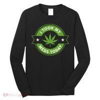 I Took My Meds Today Marijuana Funny Weed Cannabis Sayings Long Sleeve Shirt thumb 0