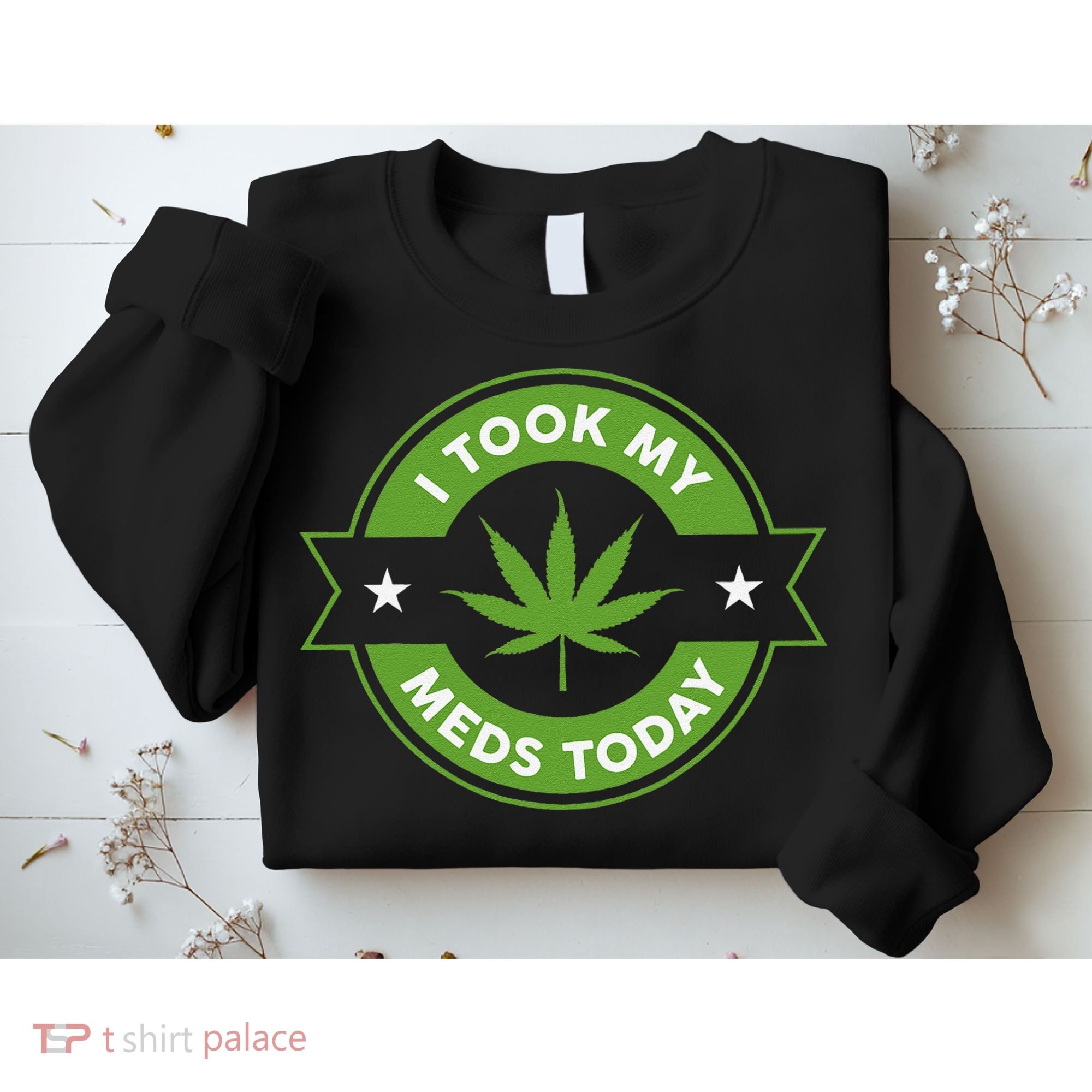 I Took My Meds Today Marijuana Funny Weed Cannabis Sayings Sweatshirt