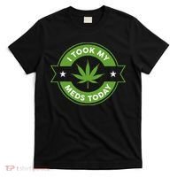 I Took My Meds Today Marijuana Funny Weed Cannabis Sayings T-Shirt thumb 0