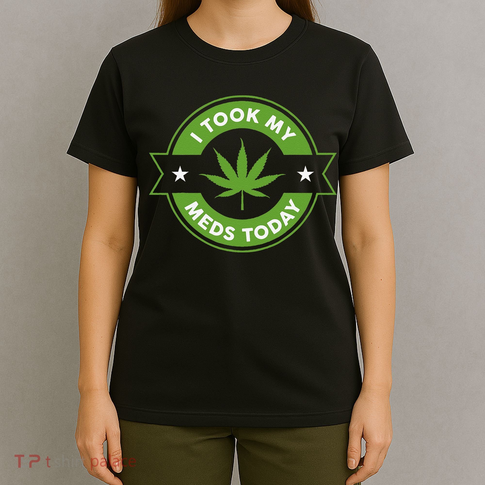 I Took My Meds Today Marijuana Funny Weed Cannabis Sayings T-Shirt