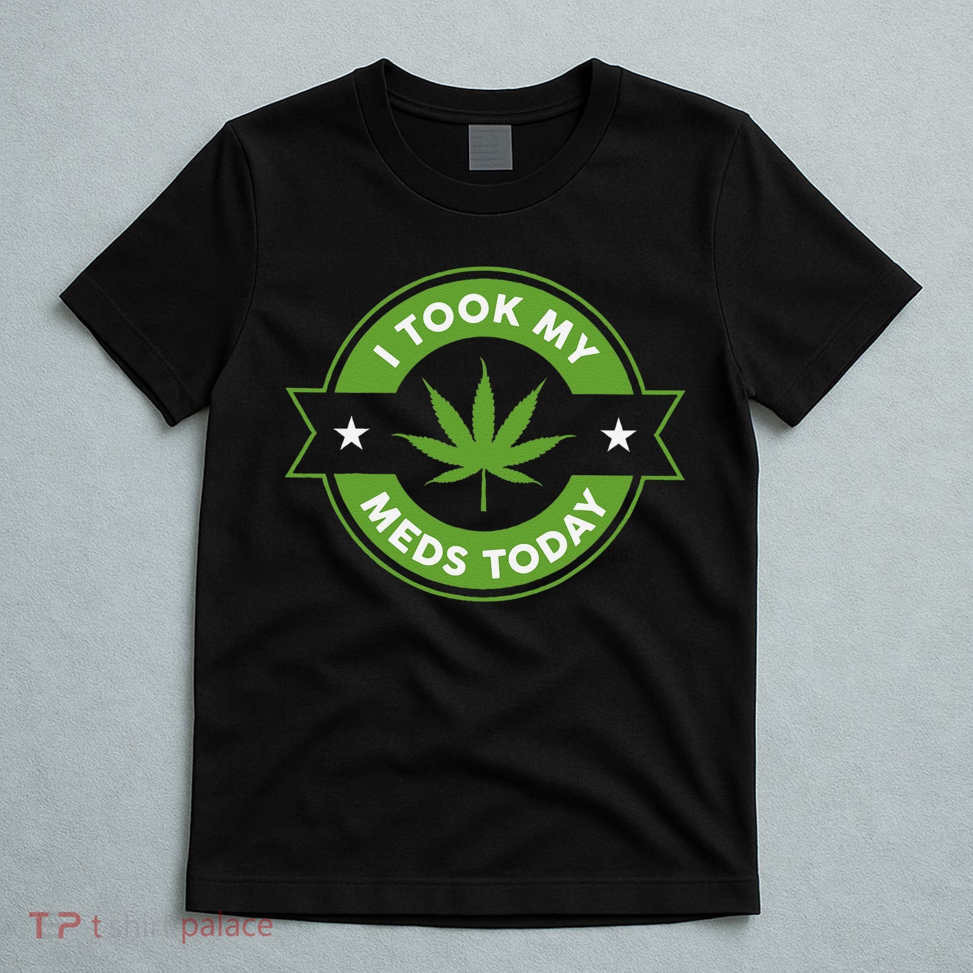 I Took My Meds Today Marijuana Funny Weed Cannabis Sayings T-Shirt