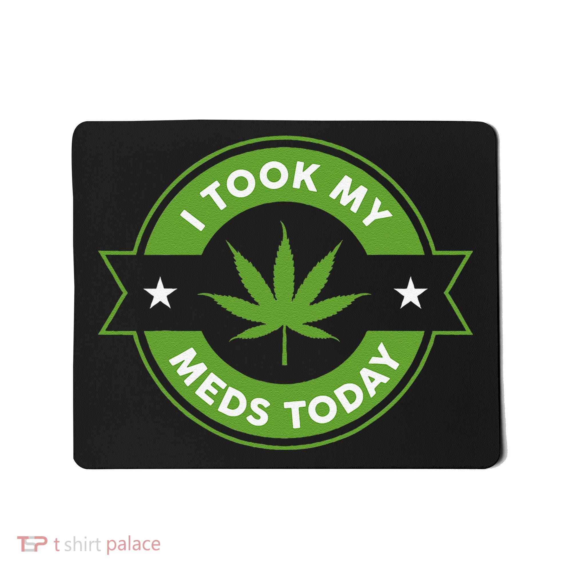 I Took My Meds Today Marijuana Funny Weed Cannabis Sayings Mousepad