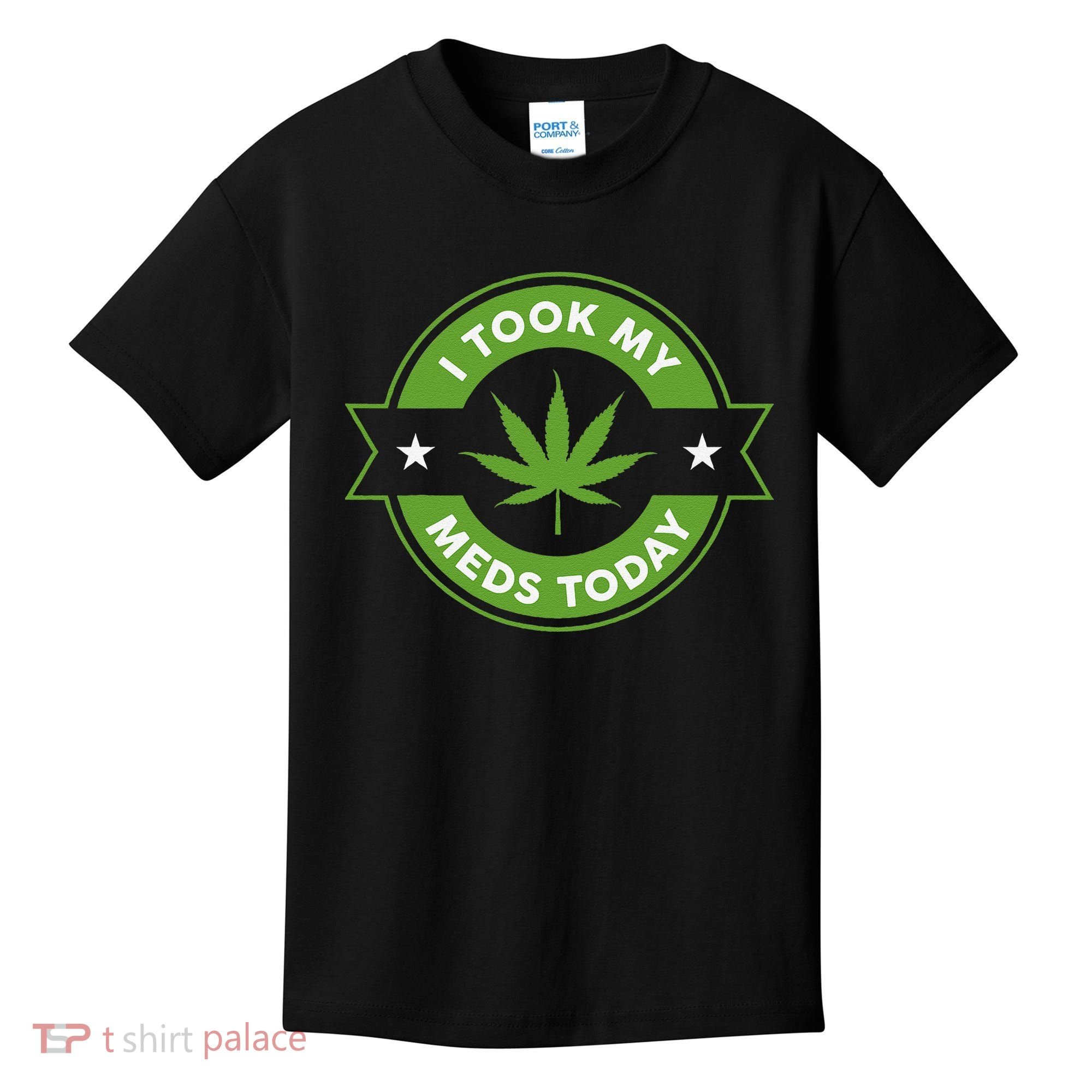 I Took My Meds Today Marijuana Funny Weed Cannabis Sayings Kids T-Shirt