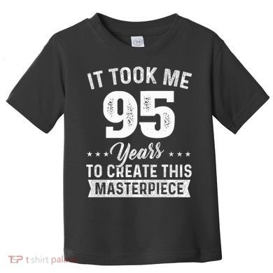 It Took Me 95 Years Masterpiece 95th Birthday 95 Years Old Toddler T-Shirt