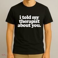 I Told My Therapist About You Funny T-Shirt thumb 3