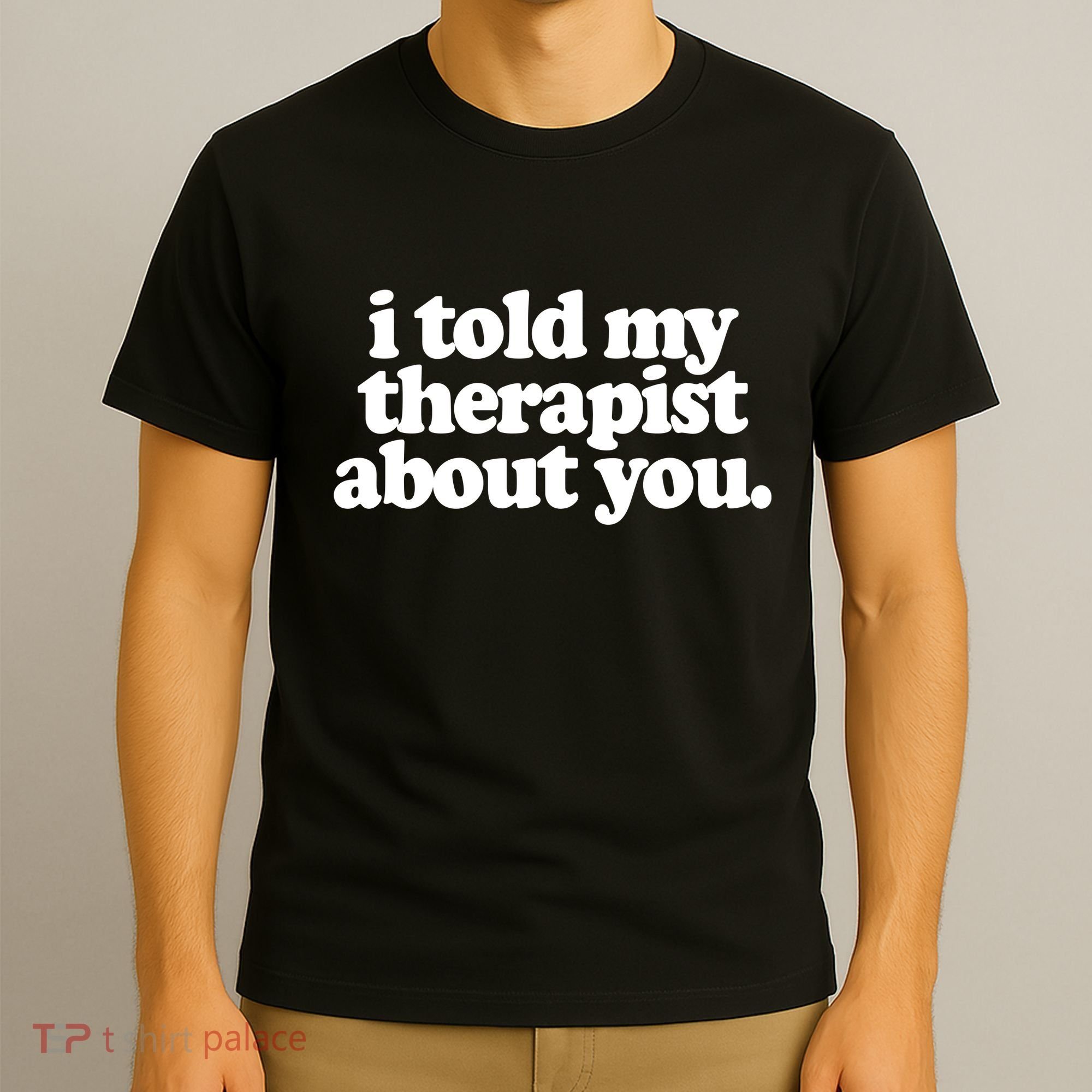 I Told My Therapist About You Funny T-Shirt