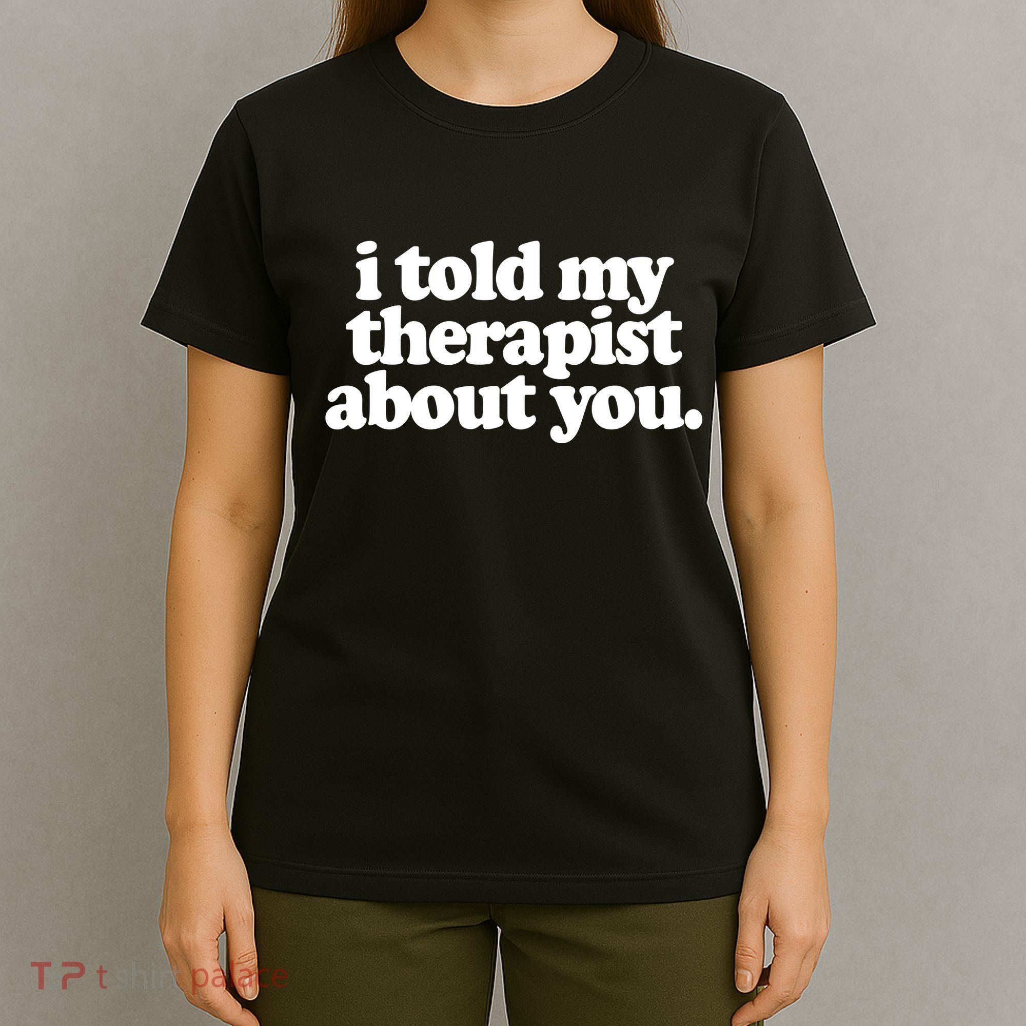 I Told My Therapist About You Funny T-Shirt