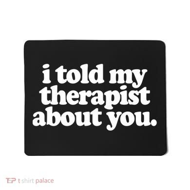 I Told My Therapist About You Funny Mousepad