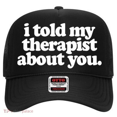 I Told My Therapist About You Funny Hat
