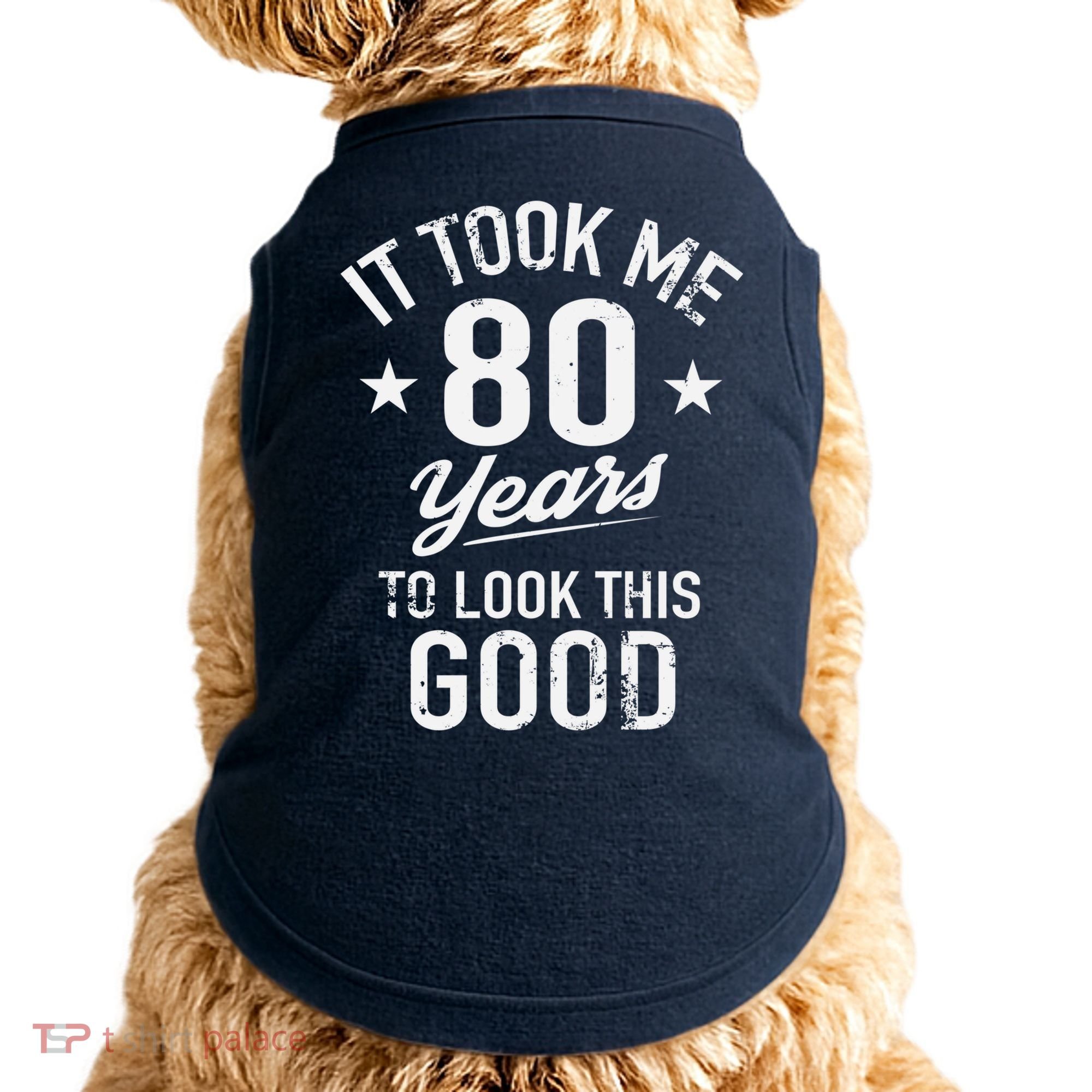 It Took Me 80 Years To Look This Good Doggie Tank