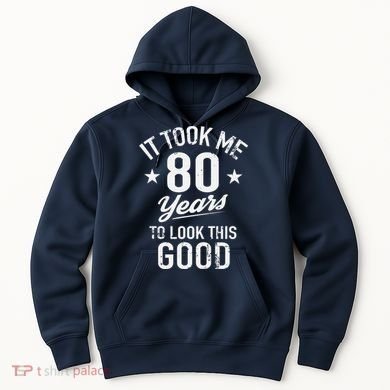 It Took Me 80 Years To Look This Good Hoodie