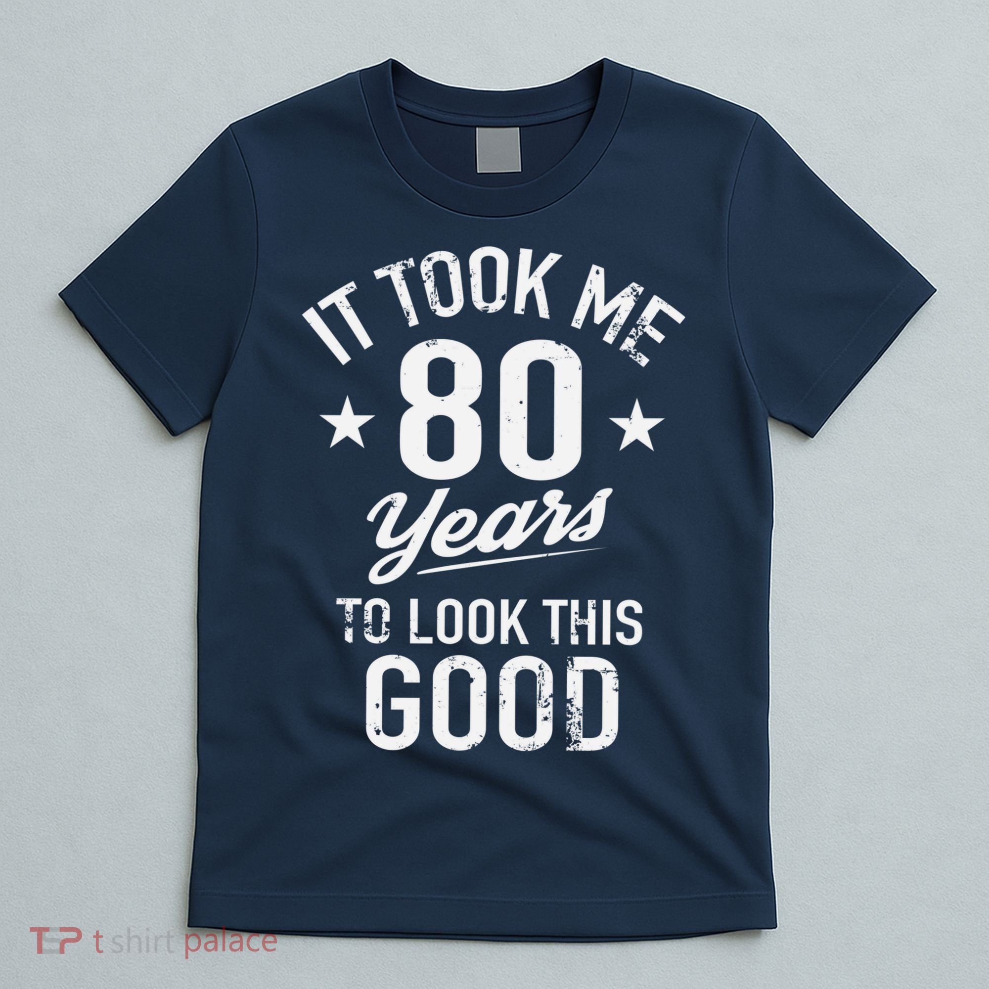 It Took Me 80 Years To Look This Good T-Shirt