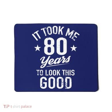It Took Me 80 Years To Look This Good Mousepad