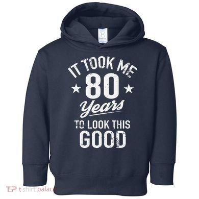 It Took Me 80 Years To Look This Good Toddler Hoodie