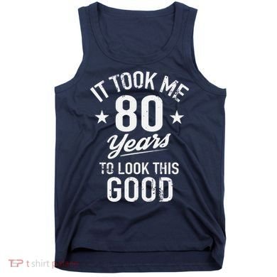 It Took Me 80 Years To Look This Good Tank Top