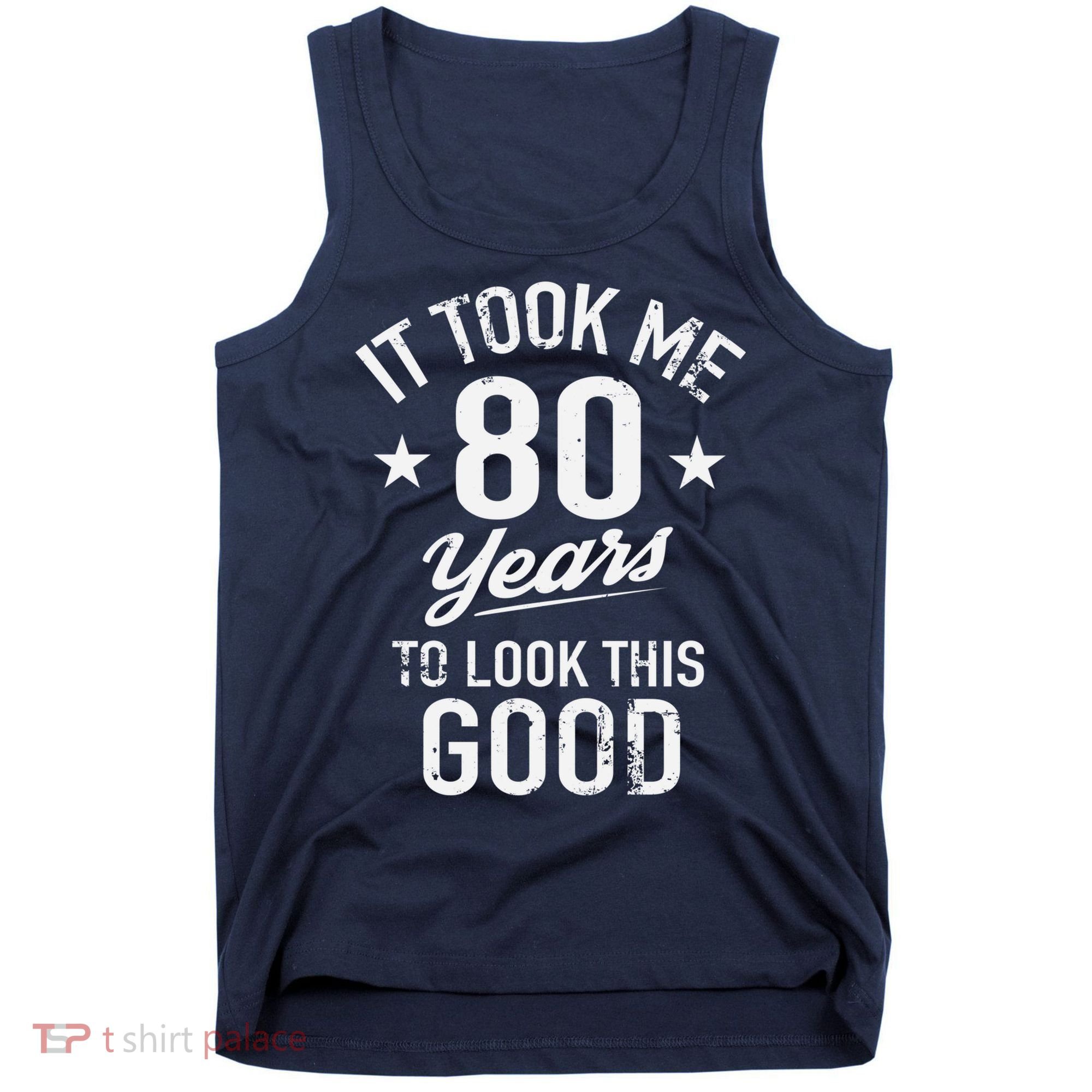 It Took Me 80 Years To Look This Good Tank Top