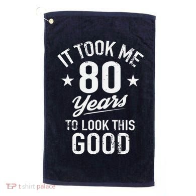 It Took Me 80 Years To Look This Good Golf Towel