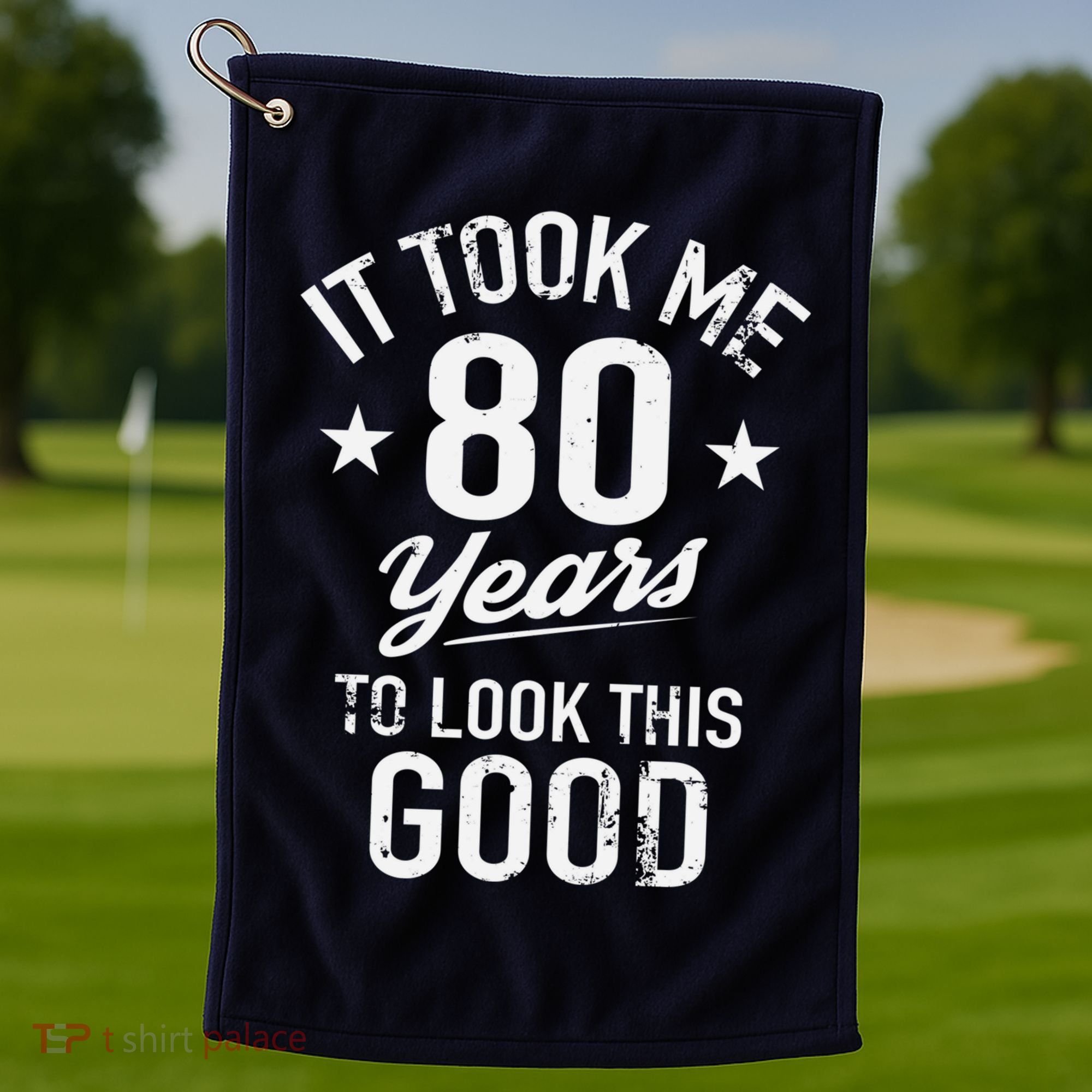 It Took Me 80 Years To Look This Good Golf Towel