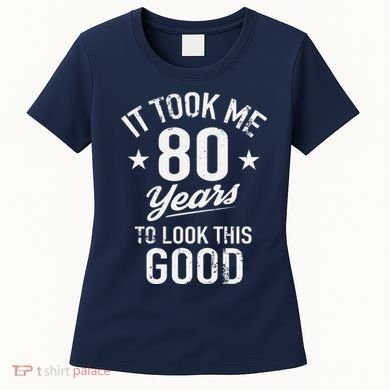 It Took Me 80 Years To Look This Good Women's T-Shirt