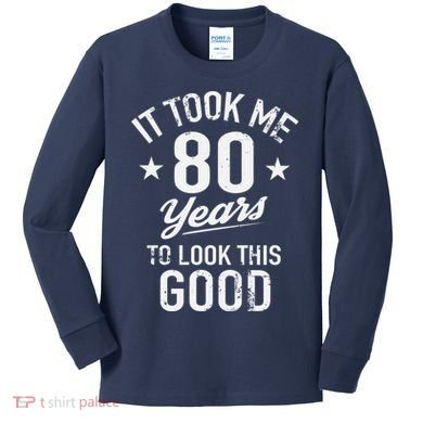 It Took Me 80 Years To Look This Good Kids Long Sleeve Shirt
