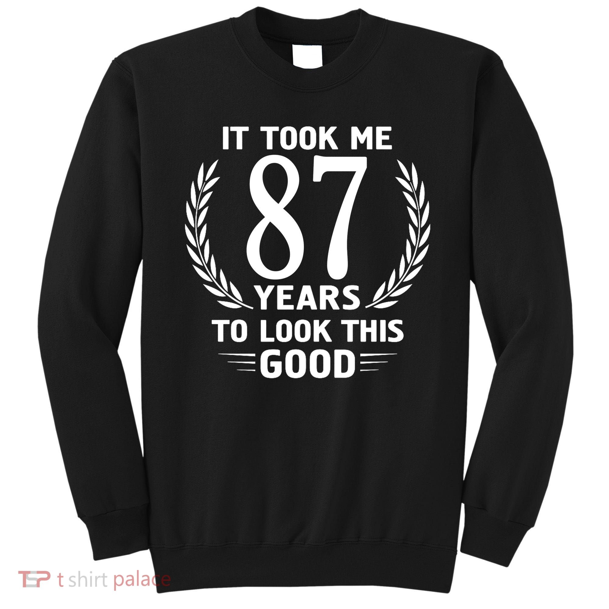 It Took Me 87 Years To Look This Good 87th Birthday Sweatshirt