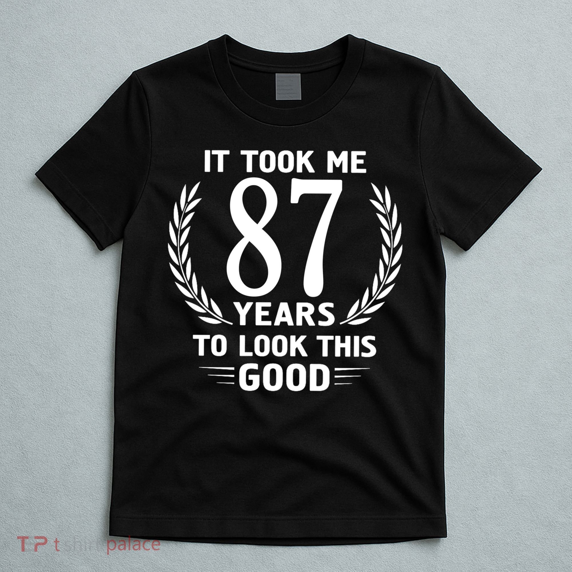 It Took Me 87 Years To Look This Good 87th Birthday T-Shirt
