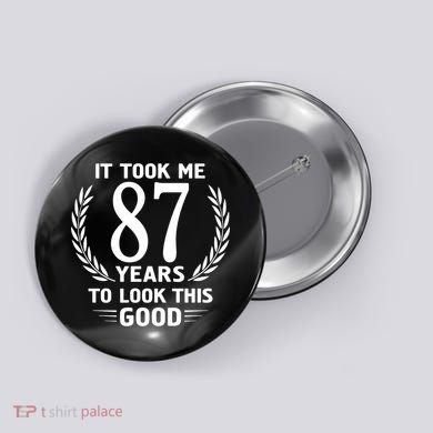 It Took Me 87 Years To Look This Good 87th Birthday Button