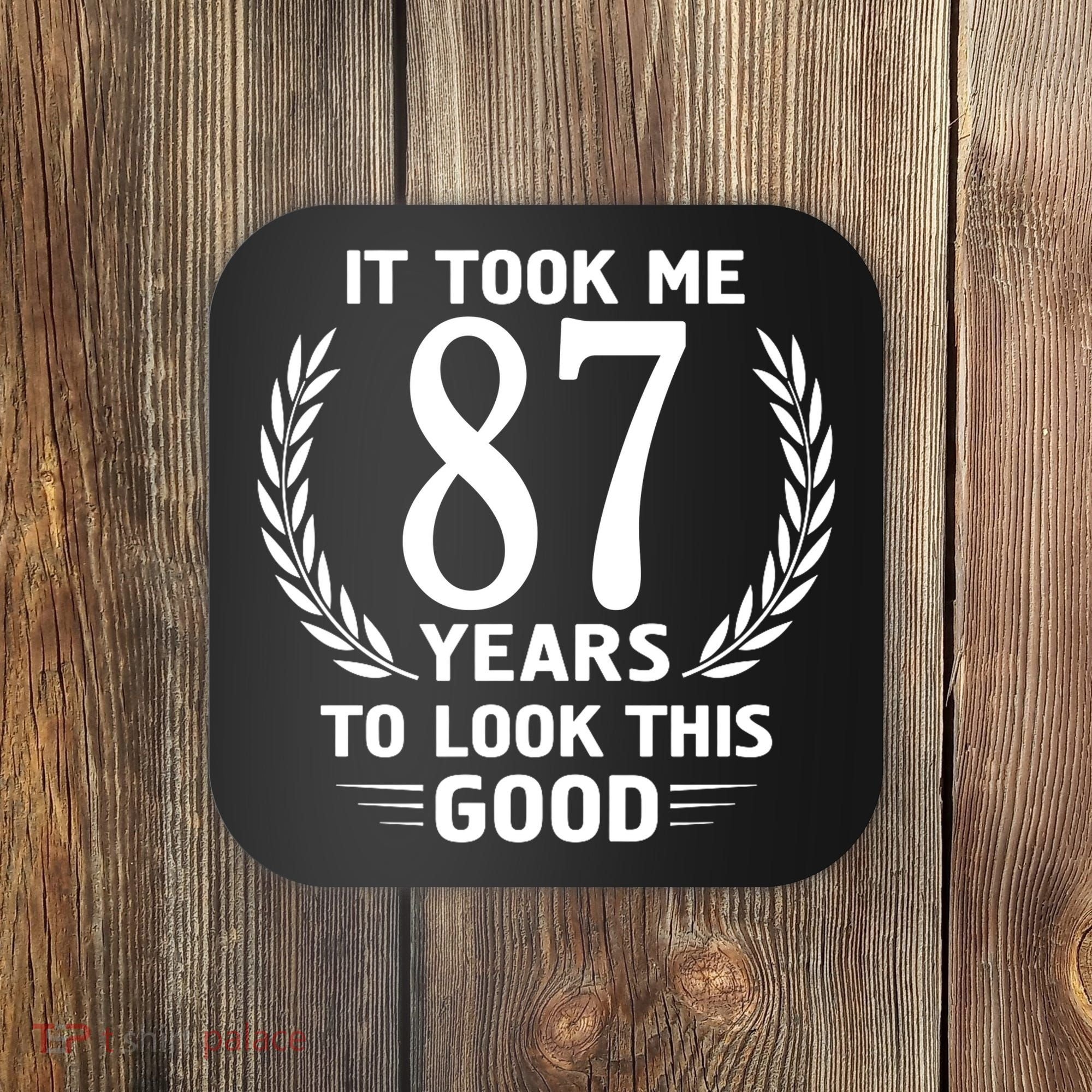 It Took Me 87 Years To Look This Good 87th Birthday Coaster