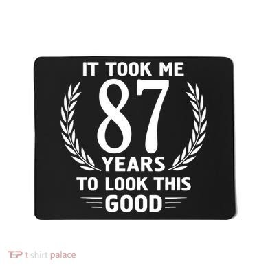 It Took Me 87 Years To Look This Good 87th Birthday Mousepad