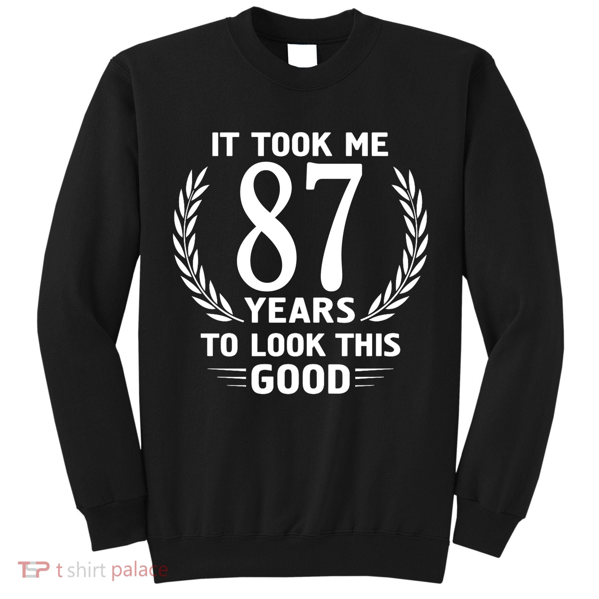 It Took Me 87 Years To Look This Good 87th Birthday Tall Sweatshirt