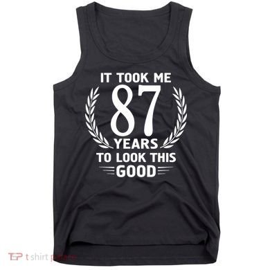 It Took Me 87 Years To Look This Good 87th Birthday Tank Top