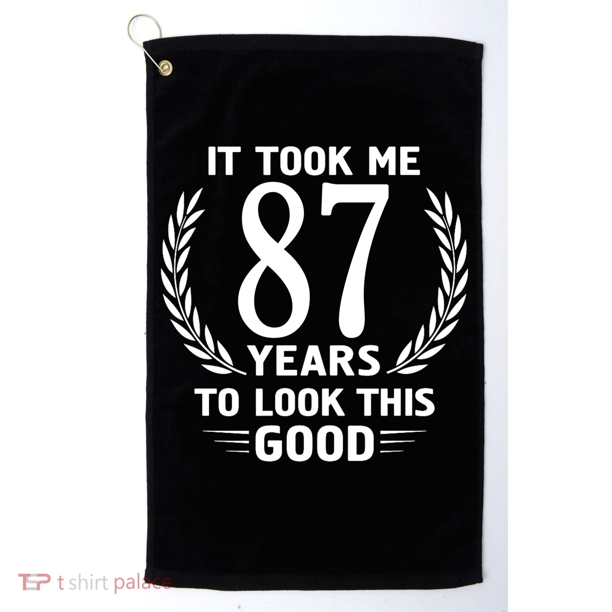 It Took Me 87 Years To Look This Good 87th Birthday Golf Towel