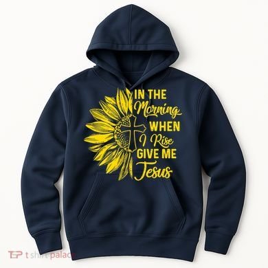 In The Morning When I Rise Give Me Jesus Hoodie