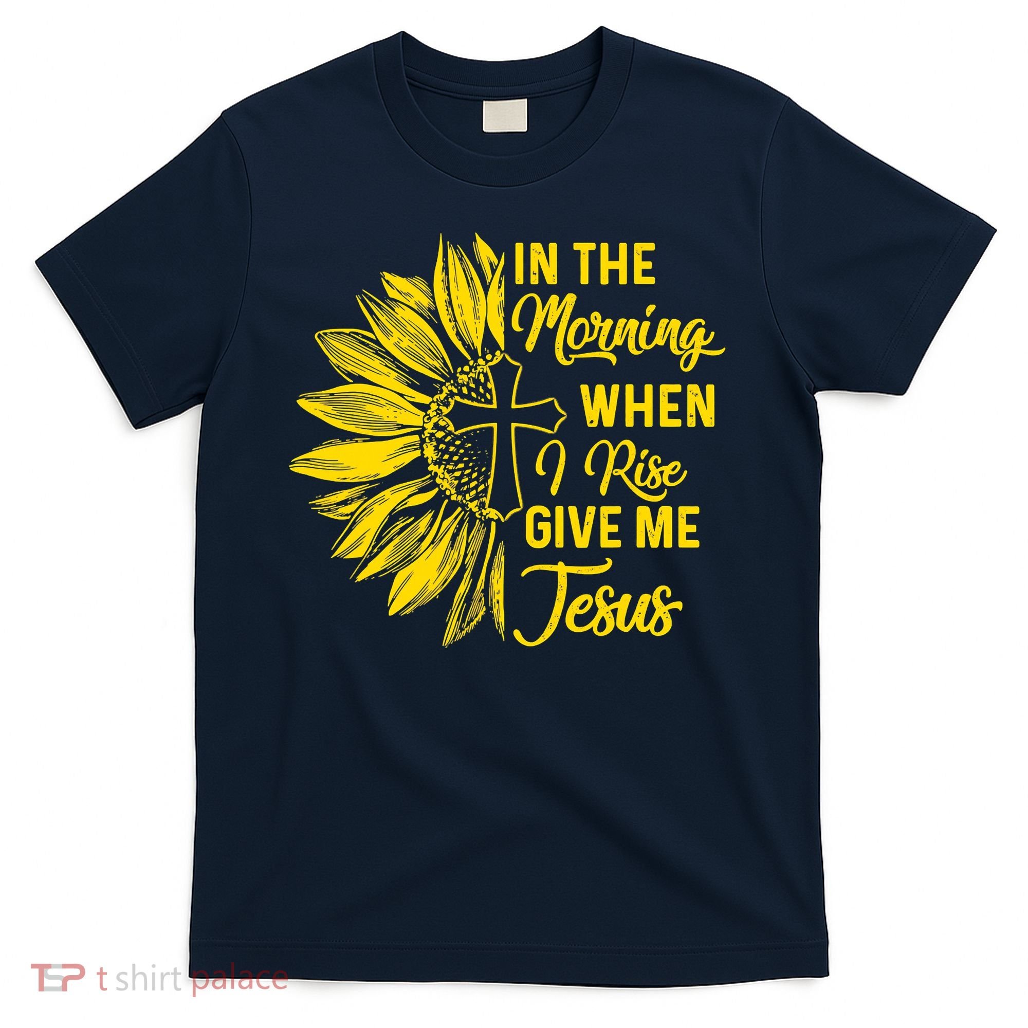 In The Morning When I Rise Give Me Jesus T-Shirt