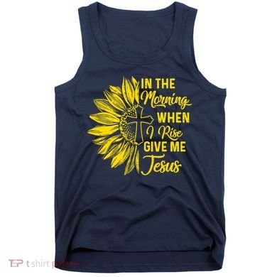 In The Morning When I Rise Give Me Jesus Tank Top